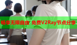 畅享无限自由 免费V2Ray节点分享