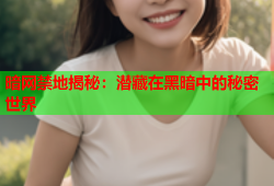 暗网禁地揭秘：潜藏在黑暗中的秘密世界