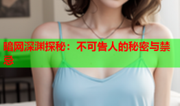 暗网深渊探秘：不可告人的秘密与禁忌