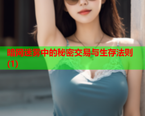 暗网迷雾中的秘密交易与生存法则(1)