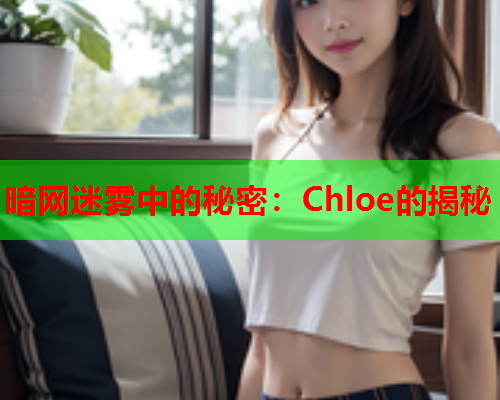 暗网迷雾中的秘密：Chloe的揭秘