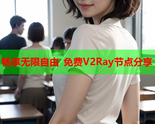 畅享无限自由 免费V2Ray节点分享