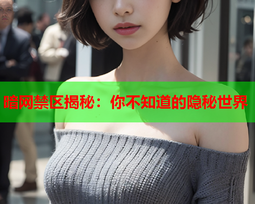 暗网禁区揭秘：你不知道的隐秘世界